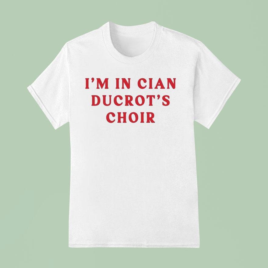 Cian Ducrot I M In Cian Ducrot S Choir T Shirt