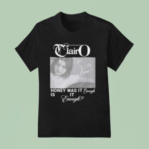 Clairo Honey Was It Enough Is It Enough T Shirt