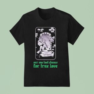 Clandestine Our One Last Chance For True Love T Shirt