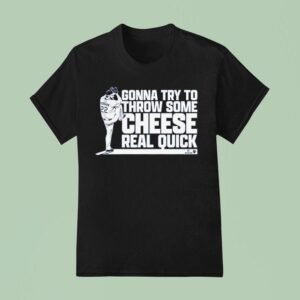 Clayton Kershaw Gonna Try To Throw Some Cheese Real Quick T Shirt