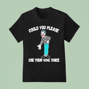 Clown Could You Please Use Your Mime Voice T Shirt