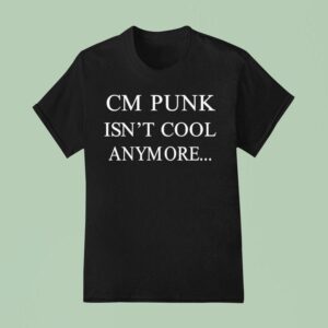 Cm Punk Isn T Cool Anymore T Shirt