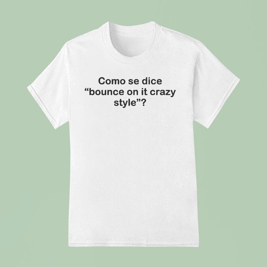 Como Se Dice Bounce On It Crazy Style T Shirt
