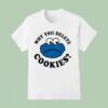 Cookies Why You Delete Monster T Shirt