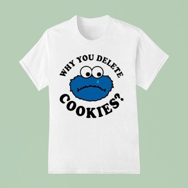 Cookies Why You Delete Monster T Shirt