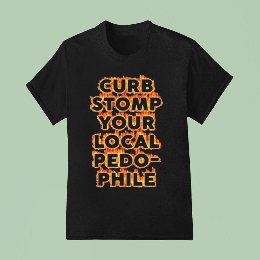 Curb Stomp Your Local Pedo Phile Flames T Shirt