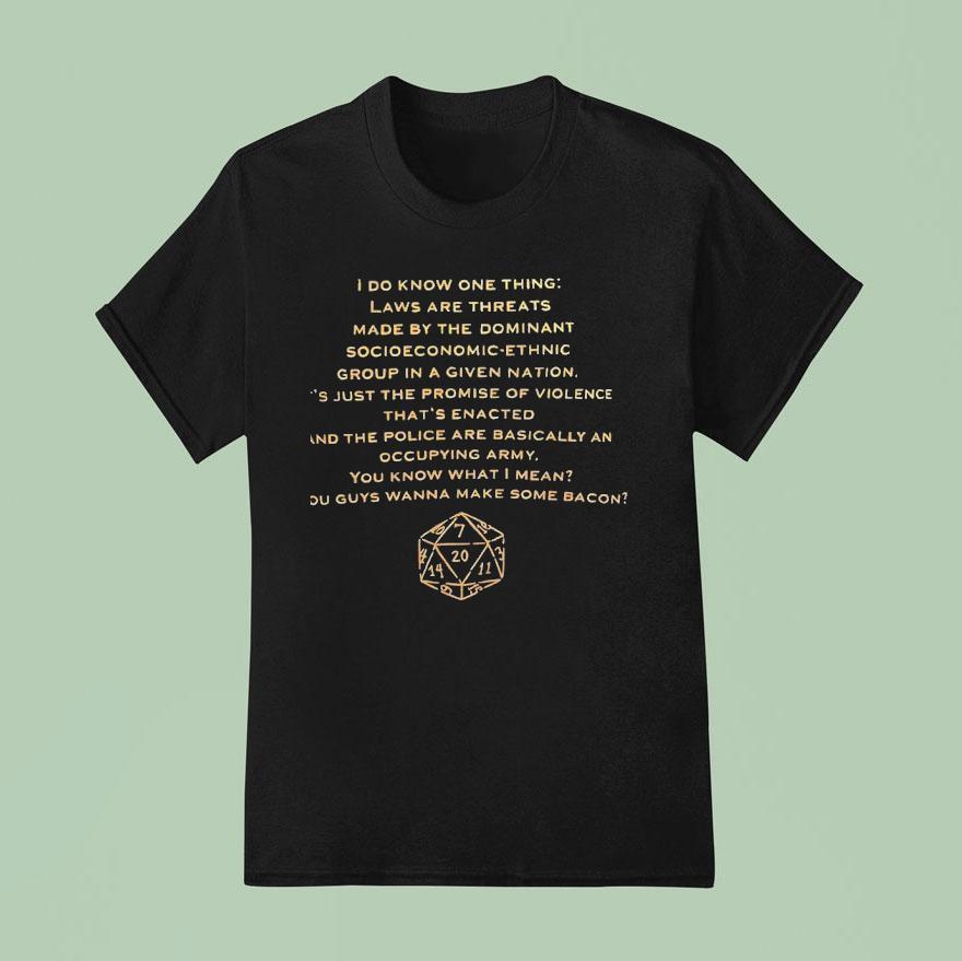 D I Do Know One Thing Laws Are Threats Made By The Dominant Socioeconomic Ethnic T Shirt