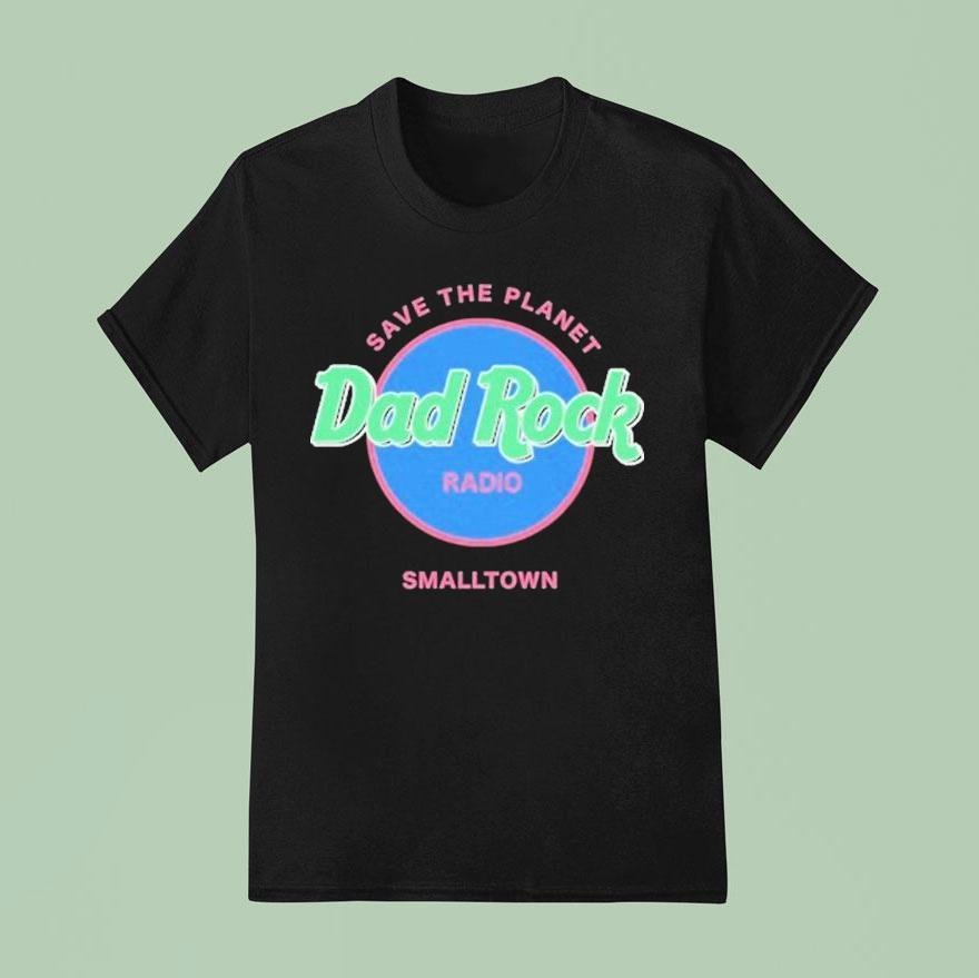 Dad Rock Radio Save The Planet Smalltown T Shirt