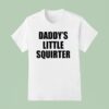 Daddy S Little Squirter T Shirt