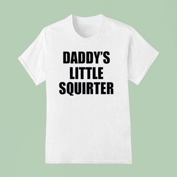 Daddy S Little Squirter T Shirt