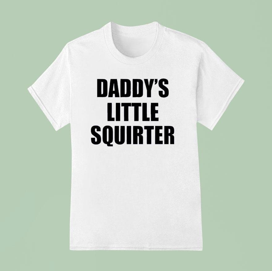 Daddy S Little Squirter T Shirt