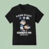 Damn Right I Am A Dallas Cowboys Fan Win Or Lose Pee New York Giants Washington Commanders Philadelphia Eagles T Shirt