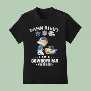 Damn Right I Am A Dallas Cowboys Fan Win Or Lose Pee New York Giants Washington Commanders Philadelphia Eagles T Shirt