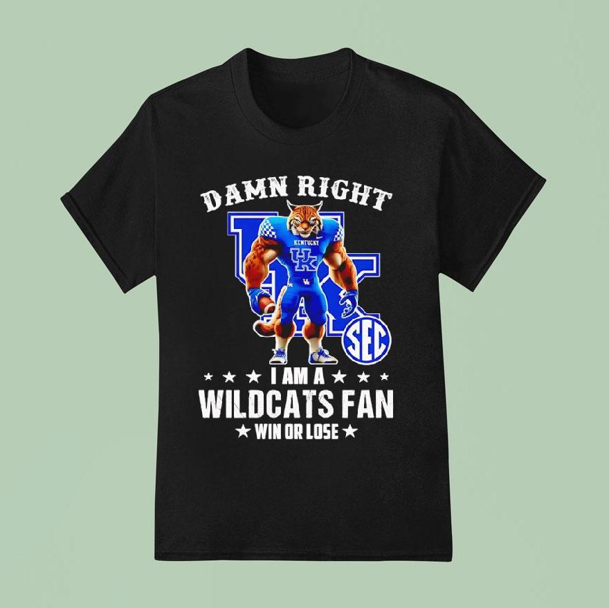 Damn Right I Am A Kentucky Wildcats Fan Win Or Lose T Shirt
