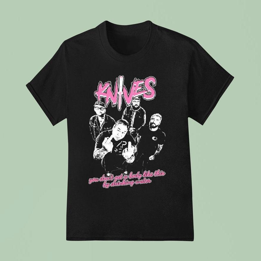 Danny Attack Knives Fuck Water You Don T A Body Like This By Drinking Water T Shirt