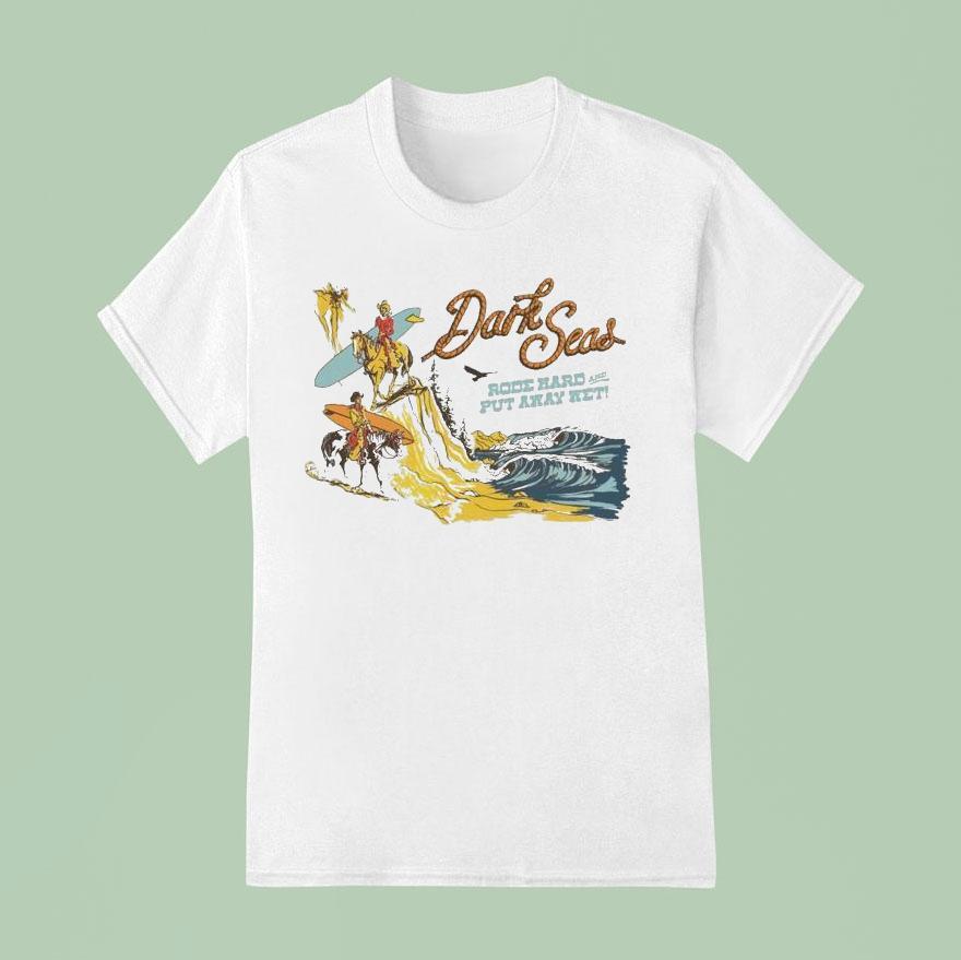 Dark Seas Ride Hard Rode Hard And Put Away We T Shirt