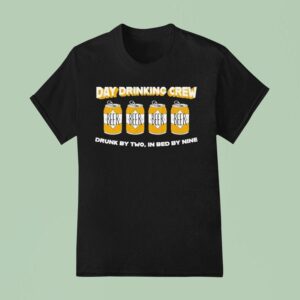 Day Drinking Crew Beer Drunk By Two In Bed By Nine T Shirt