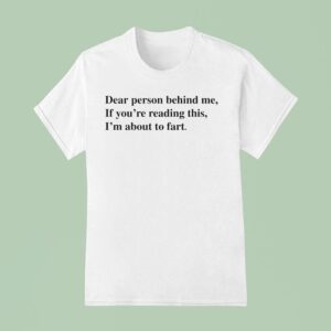 Dear Person Behind Me If You Re Reading This I M About To Far T Shirt