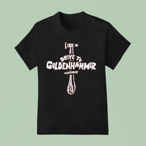Divorce Drive To Goldenhammer The Hammer Axe T Shirt