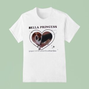 Dog Bella Princess Xiaojun S World Cannot Be Without Bella T Shirt