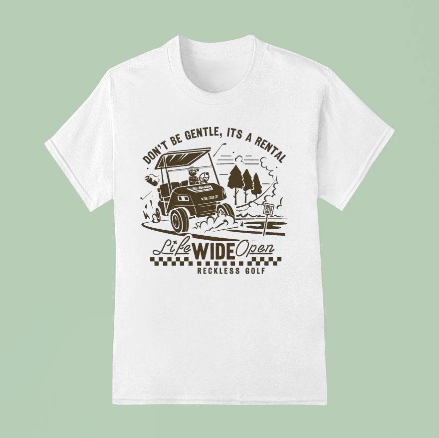 Don T Be Gentle It S A Rental Reckless Golf Life Wide Open Cboystv T Shirt