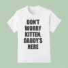 Don T Worry Kitten Daddy S Here T Shirt