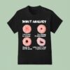Donut Analogy Let S Just Be Friends I M Strong And Independent Ready To Settle Down Why Can T I Find A Good Man T Shirt