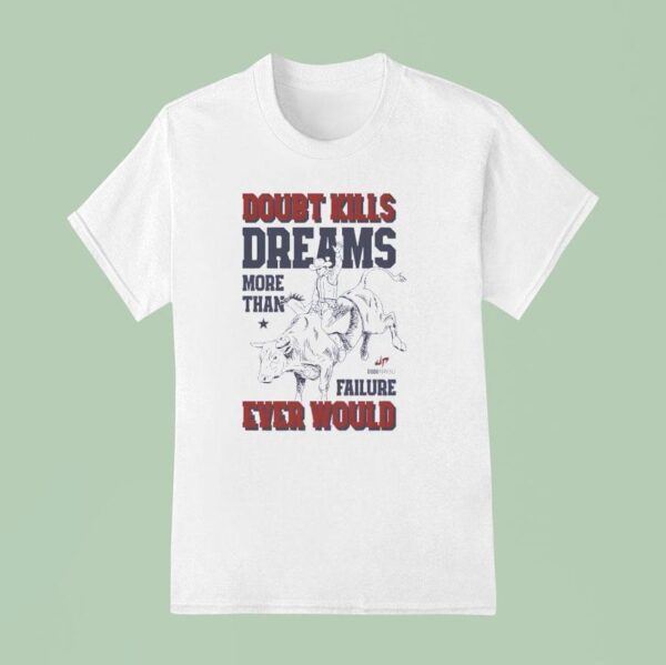 Doubt Kills Dreams More Than Failure Ever Would T Shirt
