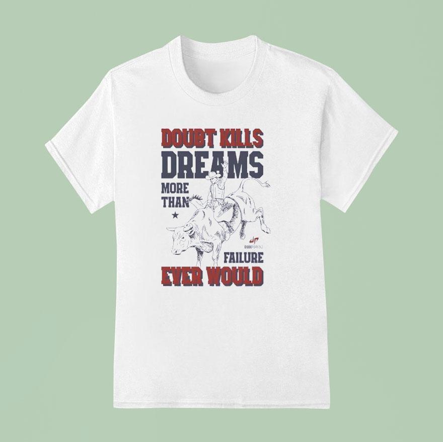 Doubt Kills Dreams More Than Failure Ever Would T Shirt