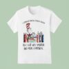 Dr Seuss I Survived Reading Banned Books All I Got Was Smarter And More Empathetic T Shirt