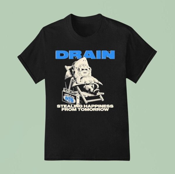 Drain Stealing Happiness From Tomorrow T Shirt