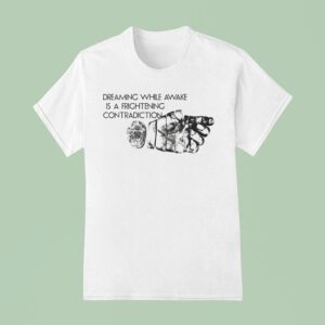 Dreaming While Awake Is A Frightening Contradiction Hand T Shirt