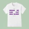 Dreams Big Cars Fast Girls Blonde Frased For The Player T Shirt