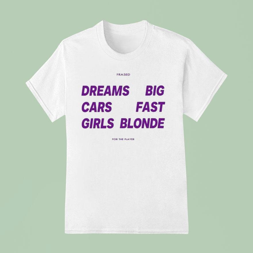 Dreams Big Cars Fast Girls Blonde Frased For The Player T Shirt