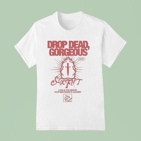 Drop Dead Gorgeous Look In The Mirror Your Nightmare Is Clearer T Shirt