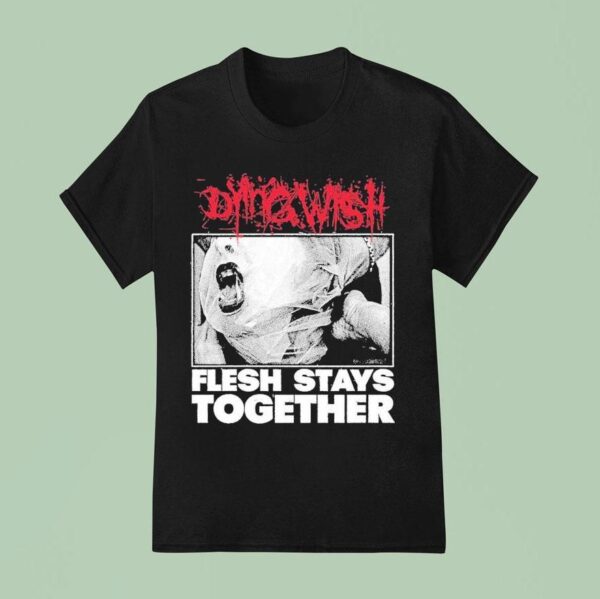 Dying Wish Flesh Stays Together T Shirt