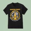 Earth First We Ll Pave The Rest Later Pave The Plane T Shirt