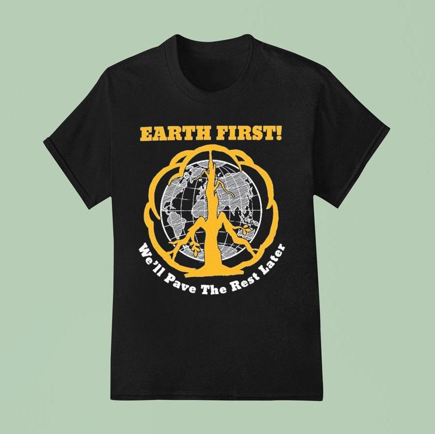 Earth First We Ll Pave The Rest Later Pave The Plane T Shirt