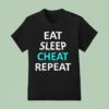 Eat Sleep Cheat Repea T Shirt