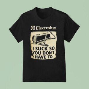 Electrolux I Suck So You Don T Have To T Shirt