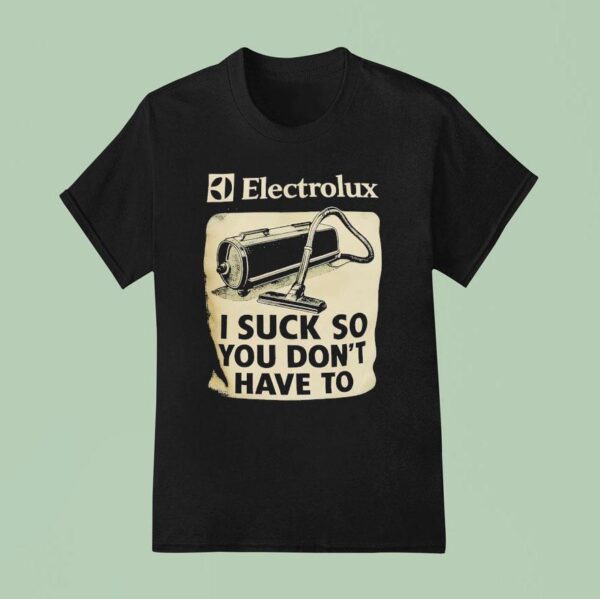 Electrolux I Suck So You Don T Have To T Shirt