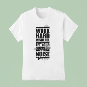 Enthuzst Work Hard In Silence Let Your Success Be The Noise Rambler T Shirt