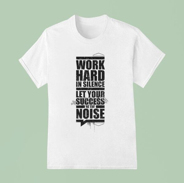 Enthuzst Work Hard In Silence Let Your Success Be The Noise Rambler T Shirt