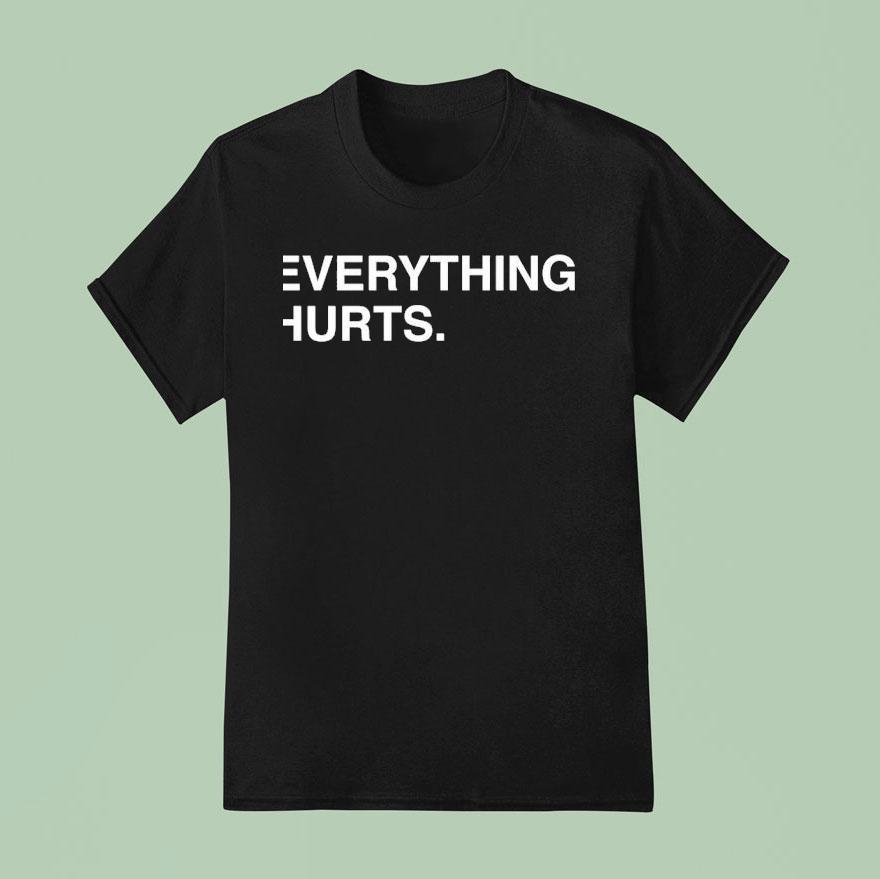 Everything Hurts T Shirt