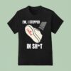 Ew I Stepped In Shit Liberal T Shirt