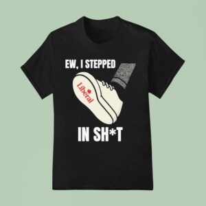 Ew I Stepped In Shit Liberal T Shirt