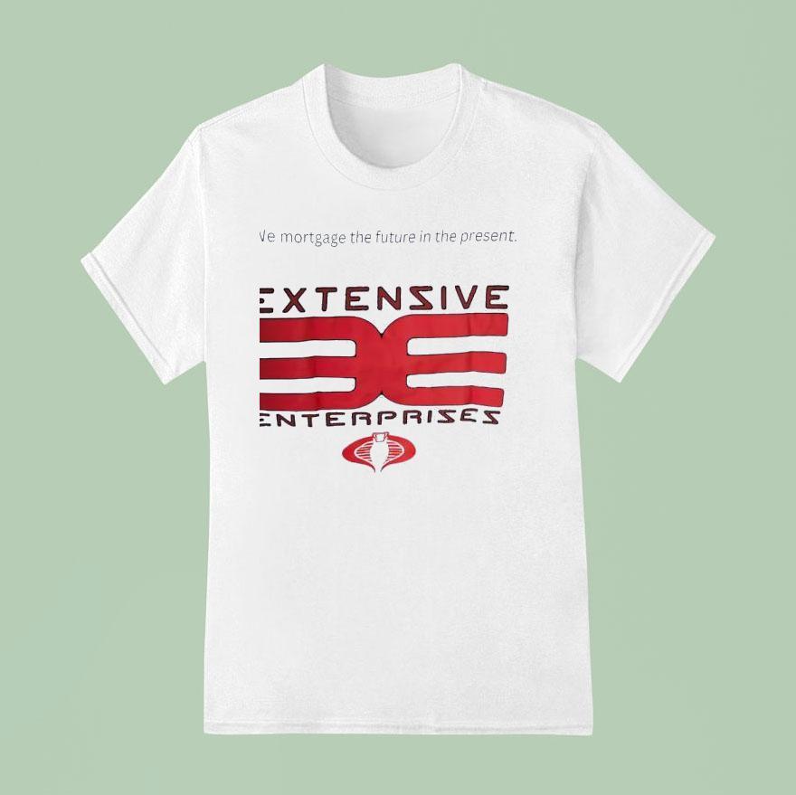 Extensive Enterprises We Mortgage The Future In The Presen T Shirt