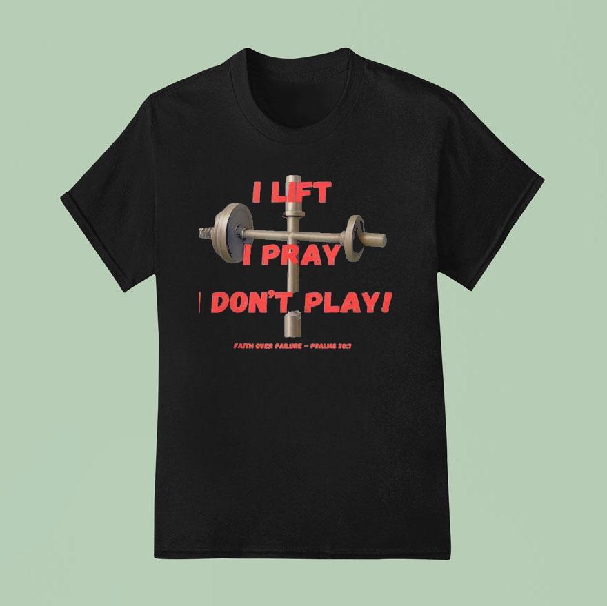 Faith Over Failure I Lift I Pray I Don T Play T Shirt