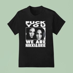 Fck You We Are Nikki And Brie T Shirt
