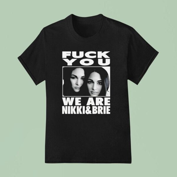 Fck You We Are Nikki And Brie T Shirt